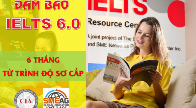 Khóa IELTS đảm bảo điểm 6.0 độc quyền 6 tháng từ trình độ sơ cấp tại Trường SMEAG và CIA