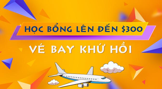 Tặng vé máy bay khứ hồi và học bổng ưu đãi lên đến 300 USD